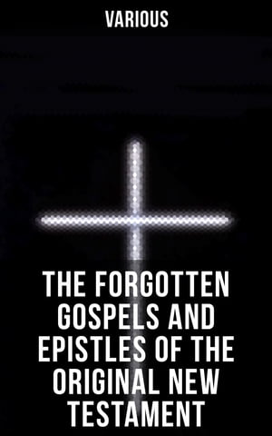 The Forgotten Gospels and Epistles of the Original New Testament