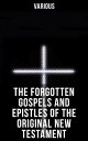 The Forgotten Gospels and Epistles of the Original New Testament The Gospel of the Birth of Mary, the Protevangelion, the Infancy of Jesus Christ…