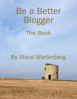 Be a Better Blogger: The Book【電子書籍】 Steve Wartenberg