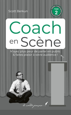 Coach en sc?ne ー Livre 2/4 Le best-seller Confessions Of A Public Speaker enfin en fran?ais !【電子書籍】[ Scott Berkun ]