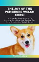 THE JOY OF THE PEMBROKE WELSH CORGI A Step-By-Step Guide To Loving, Feeding And ...