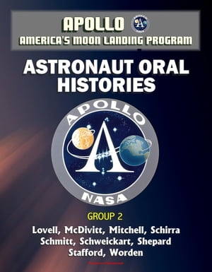 Apollo and America's Moon Landing Program: Astronaut Oral Histories, Group 2, including Lovell, McDivitt, Mitchell, Schirra, Schmitt, Schweickart, Shepard, Stafford, and Worden