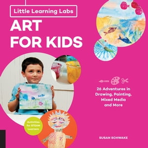 Little Learning Labs: Art for Kids, abridged edition 26 Adventures in Drawing, Painting, Mixed Media and More Activities for STEAM Learners【電子書籍】 Susan Schwake