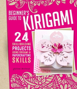 Beginner's Guide to Kirigami 24 Skill-Building Projects for the Absolute Beginner【電子書籍】[ Ghylenn Descamps ]
