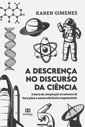 A descren a no discurso da ci ncia a teoria da conspira o no universo da Terra plana e outras refer ncias negacionistas【電子書籍】 Karen Gimenez