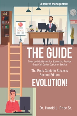 The Guide: Tools and Guidelines for Success to Provide Great Call Center Customer Service The Reps Guide to Success, Second Edition, Evolution 【電子書籍】 Dr. Harold L. Price