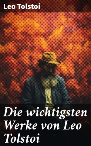 Die wichtigsten Werke von Leo Tolstoi Krieg und Frieden; Anna Karenina; Gl?ck der Ehe; Auferstehung; Hadschi Murat; Die Kreutzersonate