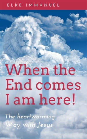 When the end comes - I am here The heartwarming Way with Jesus