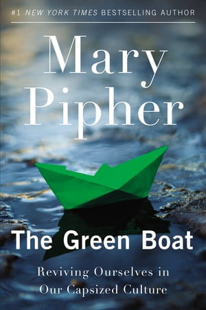 The Green Boat Reviving Ourselves in Our Capsized Culture【電子書籍】[ Mary Pipher PhD ]