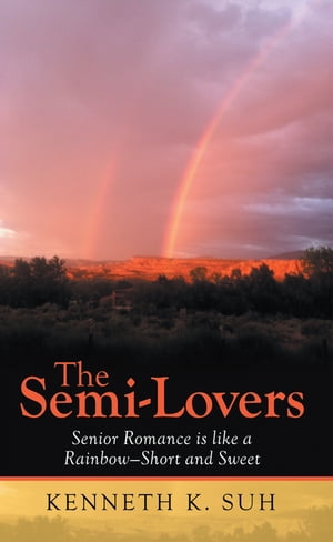 The Semi-Lovers Senior Romance Is Like a RainbowーShort and Sweet【電子書籍】[ Kenneth K. Suh ]