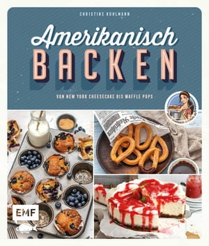 Amerikanisch backen - vom erfolgreichen YouTube-Kanal amerikanisch-kochen.de 60 Rezepte von klassischem New York Cheesecake bis zu raffinierten Waffle Pops【電子書籍】[ Christine Kuhlmann ]