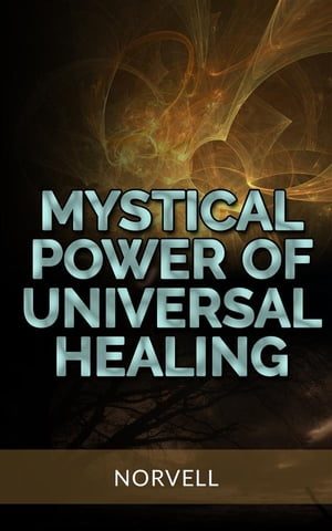 Mystical Power of Universal Healing【電子書籍】[ Norvell ]