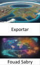 Exportar Desbloquear los mercados globales, una gu?a completa para estrategias de exportaci?n exitosas