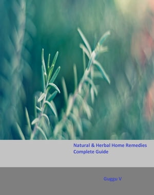 Natural Herbal Home Remedies Complete Guide【電子書籍】 Guggu V