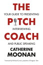 The Pitch Coach Your Guide to Presenting, Interviewing and Public Speaking【電子書籍】[ Catherine Moonan ]