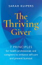 The Thriving Giver 7 Principles for health professionals and caregivers to enhan...