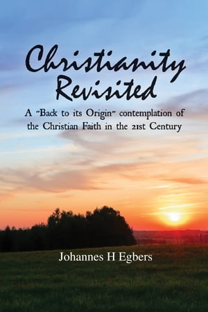 Christianity Revisited A "Back to its Origin" Contemplation of the Christian Faith in the 21st Century