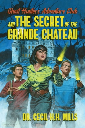 Ghost Hunters Adventure Club and the Secret of the Grande Chateau【電子書籍】[ Dr. Cecil H.H. Mills ]