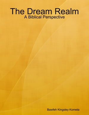 The Dream Realm: A Biblical Perspective【電子書籍】[ Bawfeh Kingsley Kometa ]