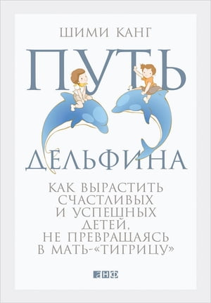 Путь дельфина: Как вырастить счастливых и успешных детей, не превращаясь в мать-≪тигрицу≫