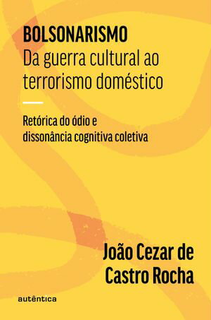 Bolsonarismo: Da guerra cultural ao terrorismo dom?stico Ret?rica do ?dio e disson?ncia cognitiva coletiva