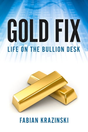 Gold Fix: Life on the Bullion Desk