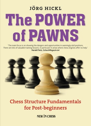 The Power of Pawns Chess Structure Fundamentals for Post-beginners【電子書籍】[ Jorg Hickl ]