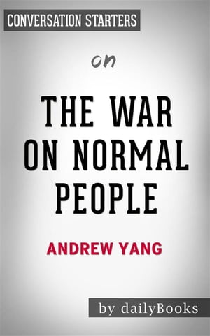 The War on Normal People: The Truth About America 039 s Disappearing Jobs and Why Universal Basic Income Is Our Future by Andrew Yang Conversation Starters【電子書籍】 dailyBooks