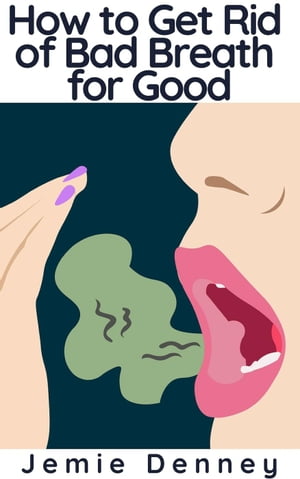 How to Get Rid of Bad Breath for Good