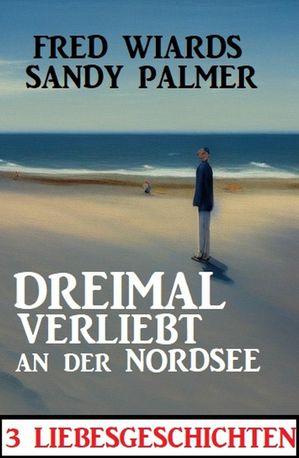 Dreimal verliebt an der Nordsee: 3 Liebesgeschichten