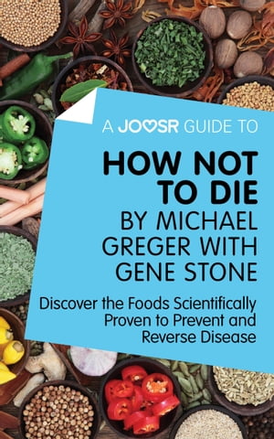 A Joosr Guide to... How Not To Die by Michael Greger with Gene Stone: Discover the Foods Scientifically Proven to Prevent and Reverse Disease
