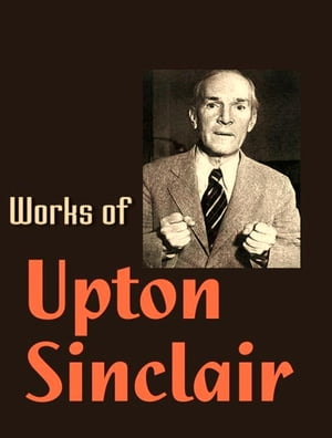 The Complete Works of Upton Sinclair【電子書籍】[ Upton Sinclair ]