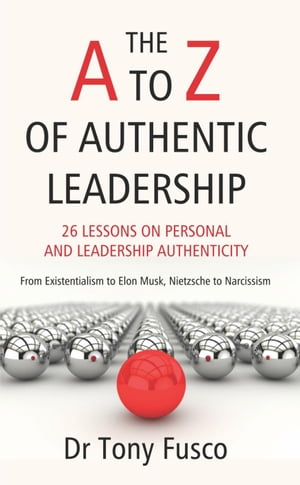 The A to Z of Authentic Leadership【電子書籍】 Dr Tony Fusco