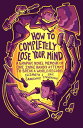 How to Completely Lose Your Mind A Graphic Novel Memoir of One Indie Band's Atte...
