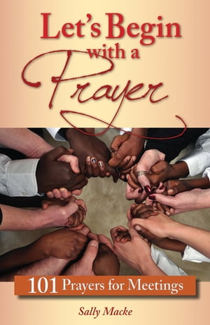 Let's Begin with a Prayer 101 Prayers for MeetingsŻҽҡ[ Sally Macke ]