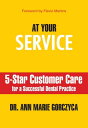 At Your Service: 5-Star Customer Care for a Successful Dental Practice【電子書籍】 Dr. Ann Marie Gorczyca, DMD, MPH, MS