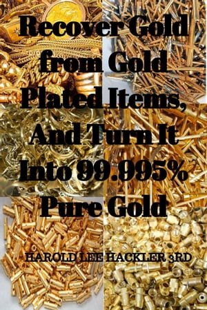 Recover Gold from Gold Plated Items, And Turn It Into 99.995% Pure Gold