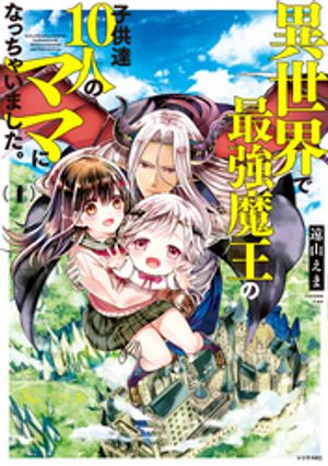 【期間限定　無料お試し版】異世界で最強魔王の子供達１０人のママになっちゃいました。（１）