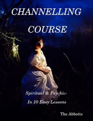 Channelling Course: Spiritual and Psychic in 10 Easy Lessons