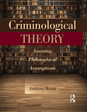Criminological Theory Assessing Philosophical Assumptions