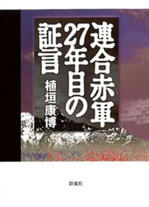 連合赤軍二七年目の証言【電子書籍】[ 植垣康博 ]