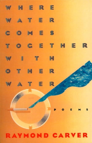 Where Water Comes Together with Other Water Poems【電子書籍】[ Raymond Carver ]