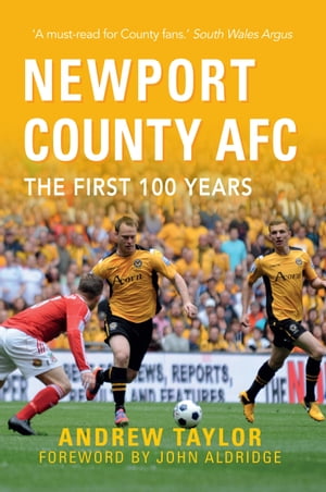 Newport County AFC The First 100 Years【電子書籍】[ Andrew Taylor ]