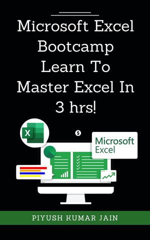 Microsoft Excel Bootcamp - Learn To Master Excel In 3 hrs!【電子書籍】[ Piyush Kumar Jain ]