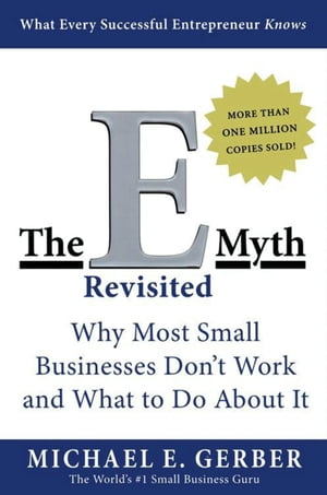 The E-Myth Revisited Why Most Small Businesses Don't Work and What to Do About It