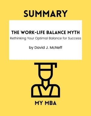 Summary - The Work-Life Balance Myth: Rethinking Your Optimal Balance for Success By David J. McNeffŻҽҡ[ MY MBA ]