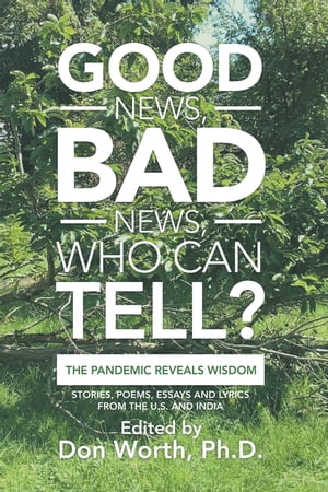 Good News, Bad News, Who Can Tell? The Pandemic Reveals Wisdom【電子書籍】[ Don Worth Ph.D. ]