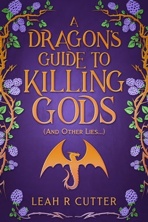 A Dragon's Guide to Killing Gods And Other Lies