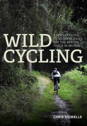 Wild Cycling A pocket guide to 50 great rides off the beaten track in BritainŻҽҡ[ Chris Sidwells ]