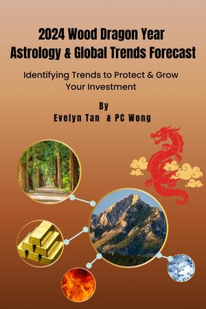 2024 Wood Dragon Year Astrology Global Trend Forecast Identifying Global Trends to Protect Grow Your Investment【電子書籍】 Evelyn Tan